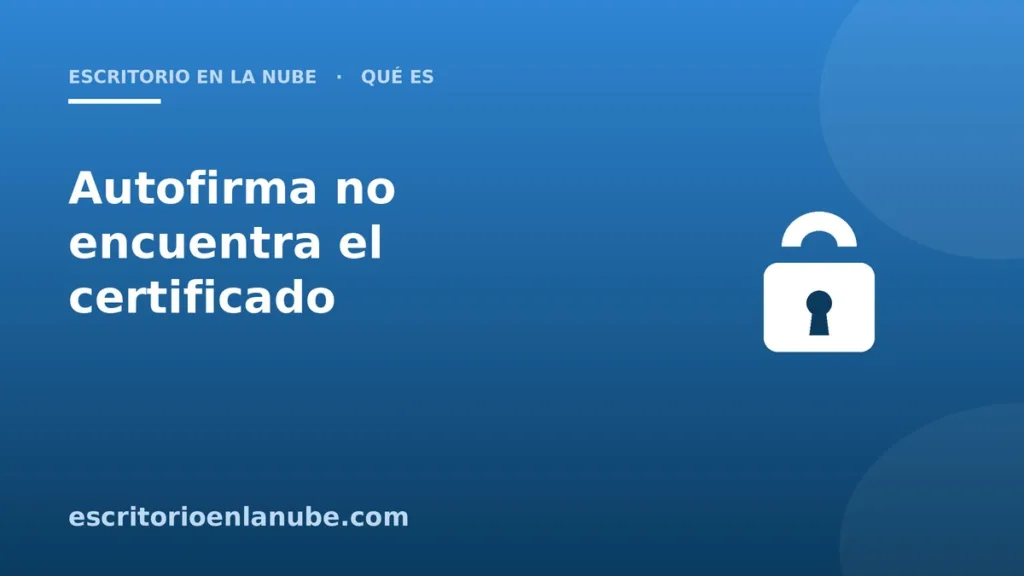 Autofirma no encuentra el certificado: las 5 causas y cómo arreglarlo